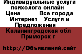 Индивидуальные услуги психолога онлайн › Цена ­ 250 - Все города Интернет » Услуги и Предложения   . Калининградская обл.,Приморск г.